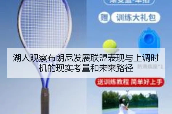湖人观察布朗尼发展联盟表现与上调时机的现实考量和未来路径 - kaiyun