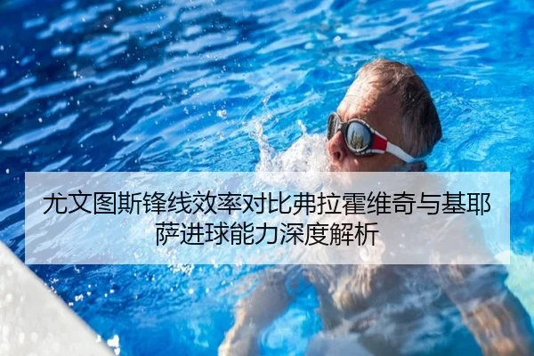 尤文图斯锋线效率对比弗拉霍维奇与基耶萨进球能力深度解析 | kaiyun